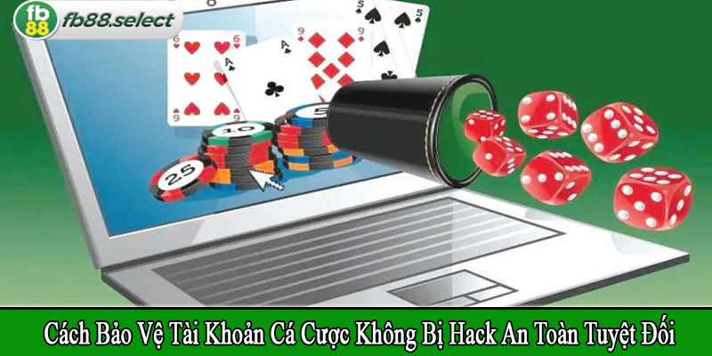 cách bảo vệ tài khoản cá cược không bị hack