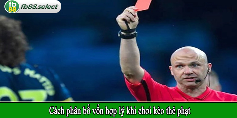 Cách phân bổ vốn hợp lý khi chơi kèo thẻ phạt