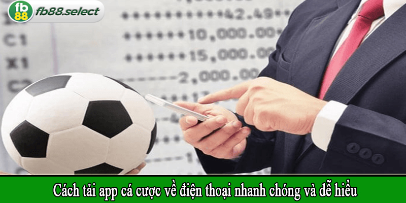 Cách tải app cá cược về điện thoại nhanh chóng và dễ hiểu