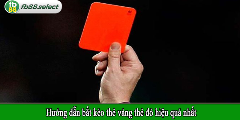 Hướng dẫn bắt kèo thẻ vàng thẻ đỏ hiệu quả nhất