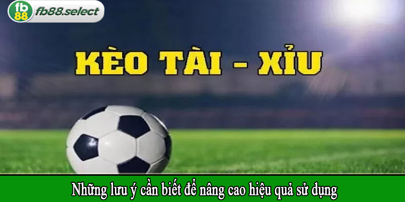 Những lưu ý cần biết để nâng cao hiệu quả sử dụng