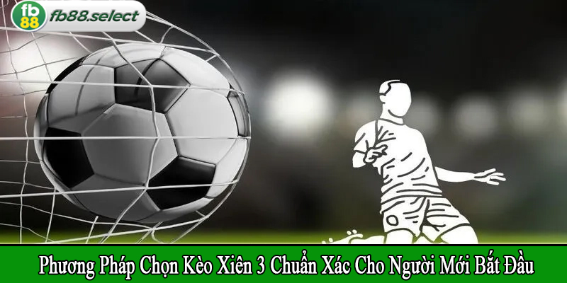 phương pháp chọn kèo xiên 3 chuẩn xác