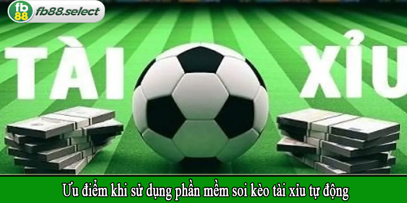 Ưu điểm khi sử dụng phần mềm soi kèo tài xỉu tự động