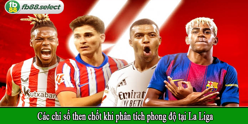 Các chỉ số then chốt khi phân tích phong độ tại La Liga