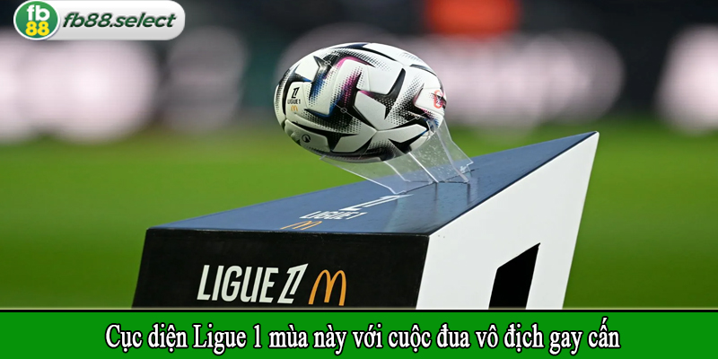 Cục diện Ligue 1 mùa này với cuộc đua vô địch gay cấn