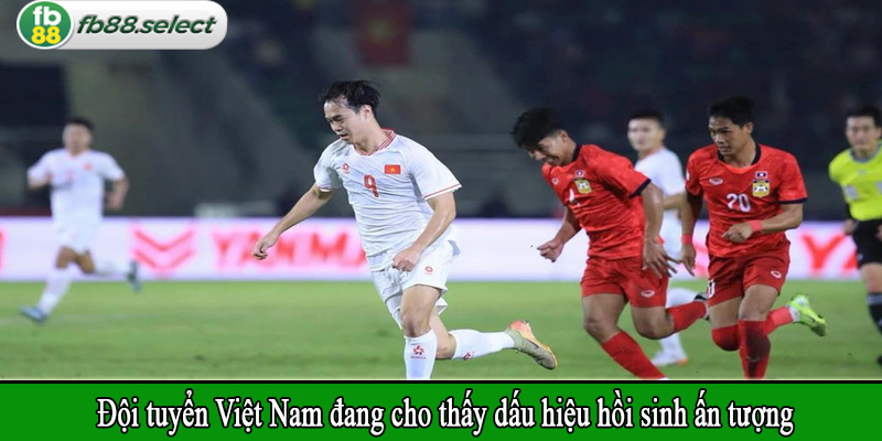 Đội tuyển Việt Nam đang cho thấy dấu hiệu hồi sinh ấn tượng