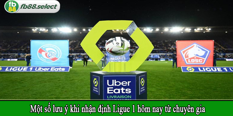 Một số lưu ý khi nhận định Ligue 1 hôm nay từ chuyên gia