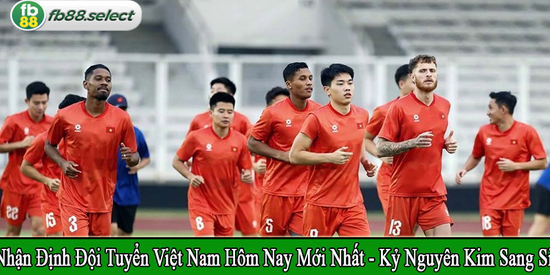 nhận định đội tuyển Việt Nam hôm nay mới nhất