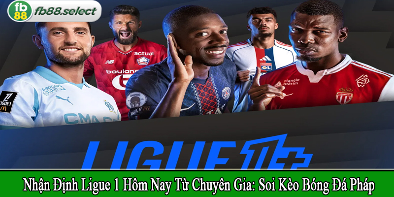 nhận định Ligue 1 hôm nay từ chuyên gia