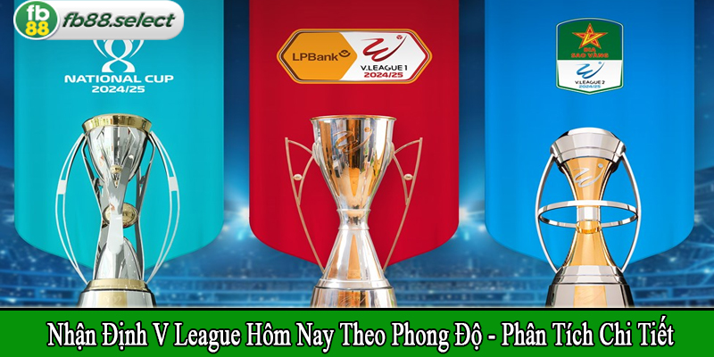 nhận định V League hôm nay theo phong độ