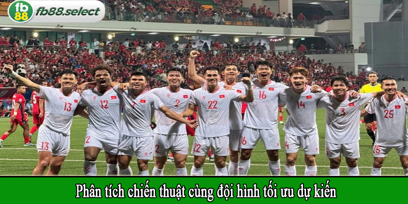 Phân tích chiến thuật cùng đội hình tối ưu dự kiến