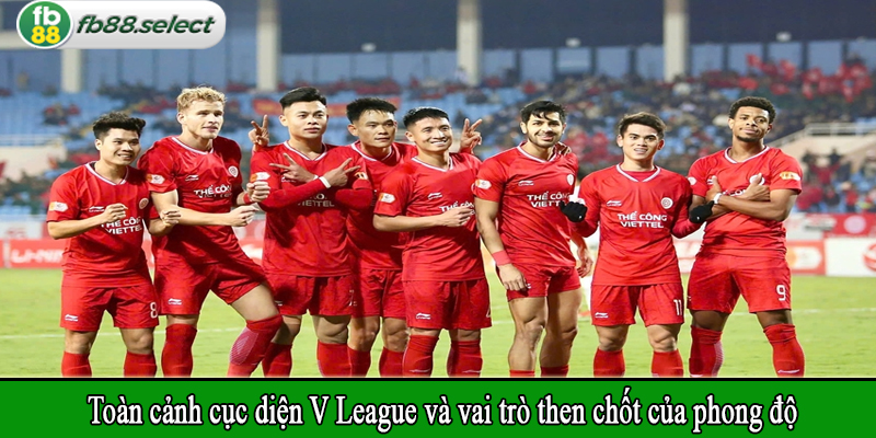 Toàn cảnh cục diện V League và vai trò then chốt của phong độ